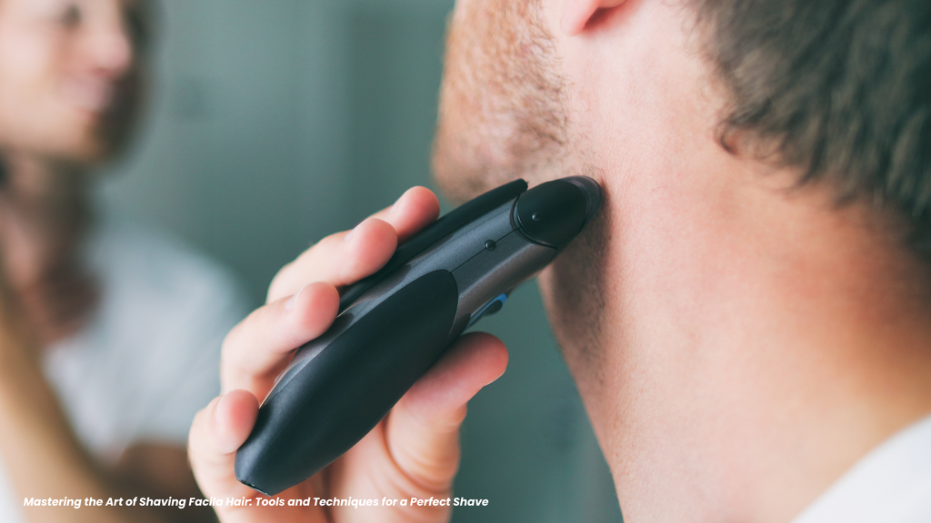 Mastering the Art of Shaving Facial Hair: Tools and Techniques for a Perfect Shave